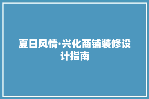 夏日风情·兴化商铺装修设计指南