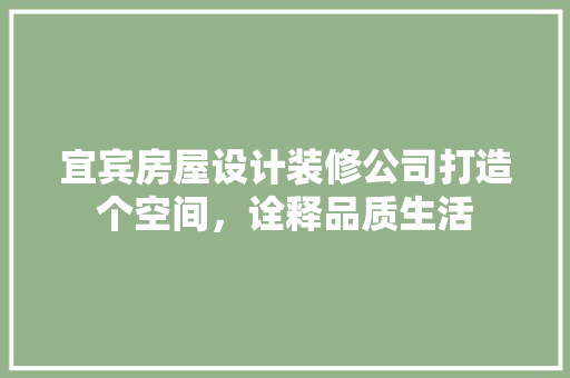 宜宾房屋设计装修公司打造个空间，诠释品质生活