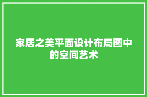 家居之美平面设计布局图中的空间艺术 中式风格装饰