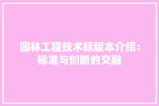 园林工程技术标版本介绍：标准与创新的交融 卧室装修