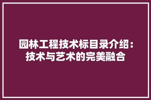园林工程技术标目录介绍：技术与艺术的完美融合 卧室装修