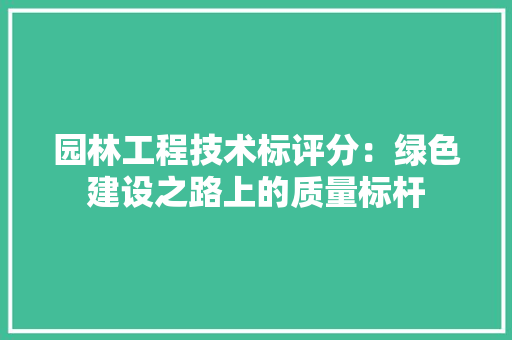 园林工程技术标评分：绿色建设之路上的质量标杆 卧室装修