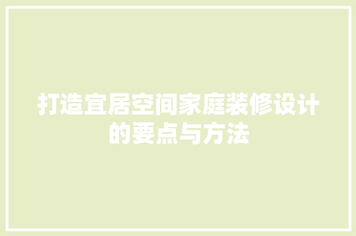 打造宜居空间家庭装修设计的要点与方法