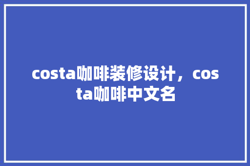 costa咖啡装修设计，costa咖啡中文名 室内设计