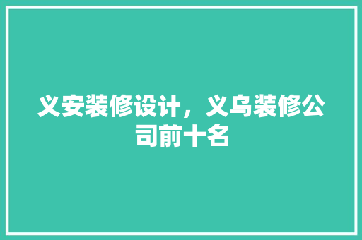 义安装修设计，义乌装修公司前十名 现代风格装饰