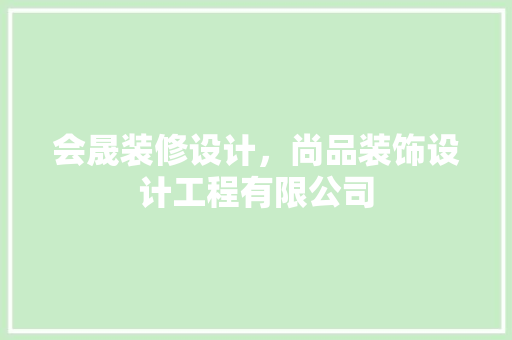会晟装修设计，尚品装饰设计工程有限公司