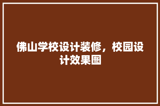 佛山学校设计装修，校园设计效果图