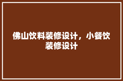 佛山饮料装修设计，小餐饮装修设计
