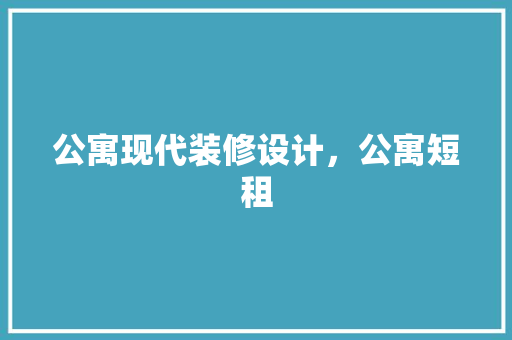 公寓现代装修设计，公寓短租