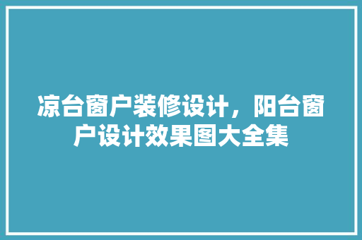 凉台窗户装修设计，阳台窗户设计效果图大全集
