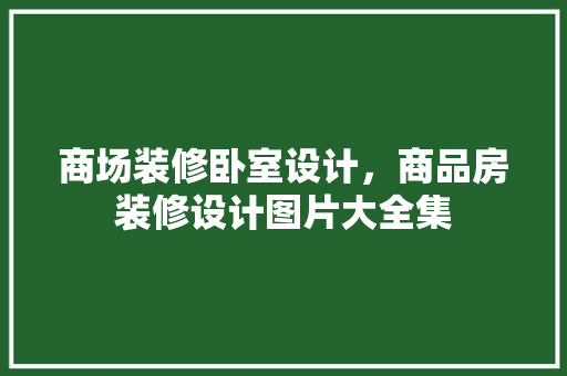 商场装修卧室设计，商品房装修设计图片大全集 中式风格装饰