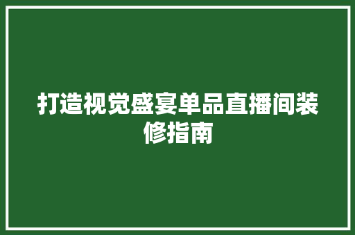 打造视觉盛宴单品直播间装修指南