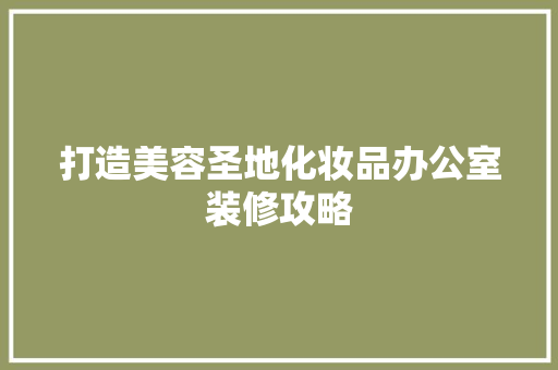 打造美容圣地化妆品办公室装修攻略