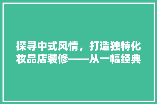 探寻中式风情，打造独特化妆品店装修——从一幅经典效果图出发
