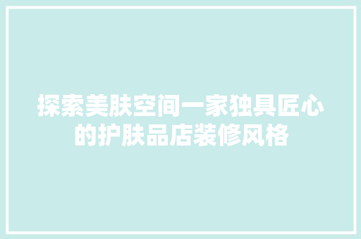 探索美肤空间一家独具匠心的护肤品店装修风格