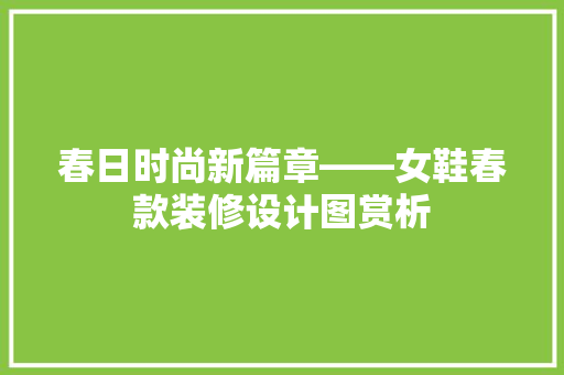 春日时尚新篇章——女鞋春款装修设计图赏析 软装设计