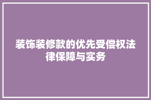 装饰装修款的优先受偿权法律保障与实务