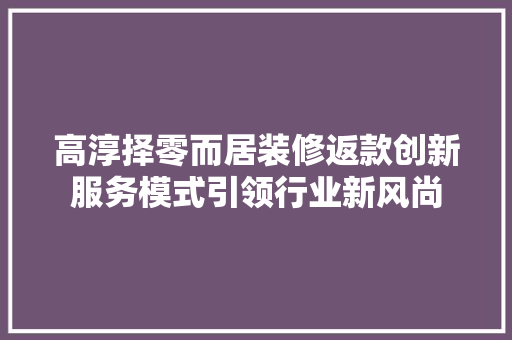 高淳择零而居装修返款创新服务模式引领行业新风尚 地板材料