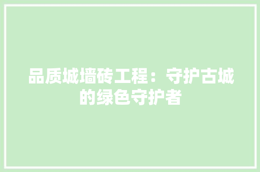 品质城墙砖工程：守护古城的绿色守护者 卧室装修
