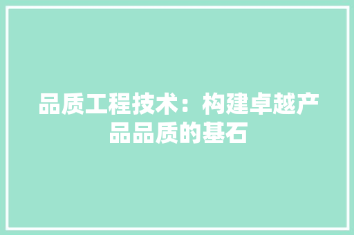 品质工程技术：构建卓越产品品质的基石 卧室装修