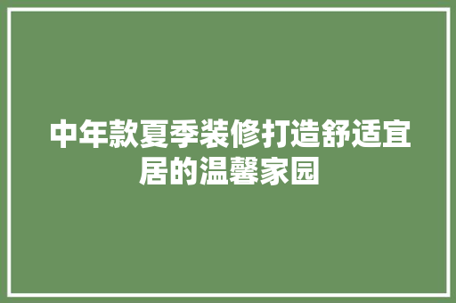 中年款夏季装修打造舒适宜居的温馨家园