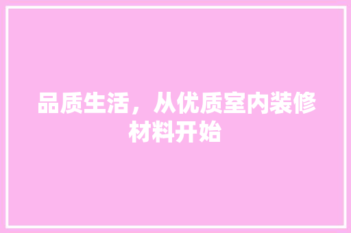 品质生活，从优质室内装修材料开始 卧室装修