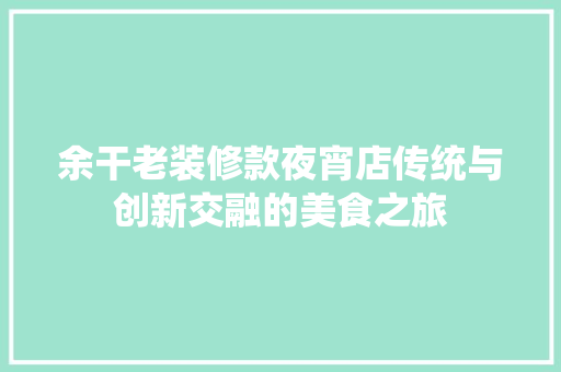 余干老装修款夜宵店传统与创新交融的美食之旅