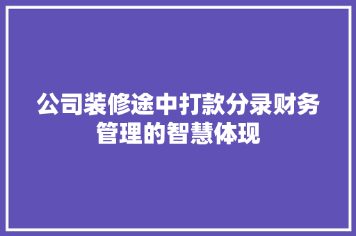 公司装修途中打款分录财务管理的智慧体现