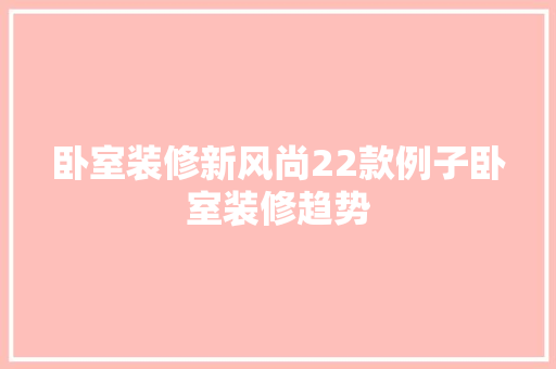 卧室装修新风尚22款例子卧室装修趋势
