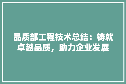 品质部工程技术总结：铸就卓越品质，助力企业发展 卧室装修