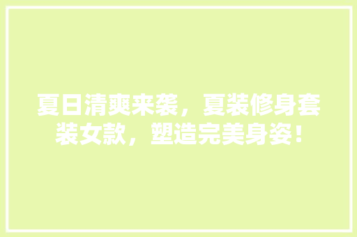 夏日清爽来袭，夏装修身套装女款，塑造完美身姿！