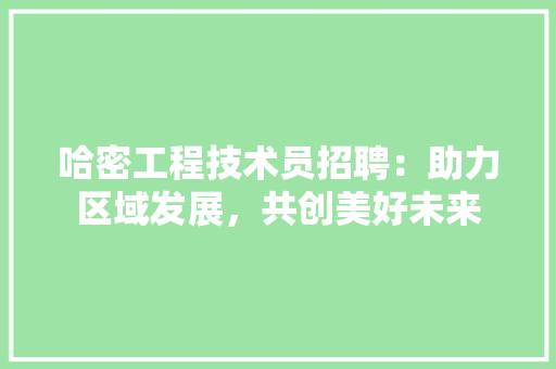 哈密工程技术员招聘：助力区域发展，共创美好未来 卧室装修