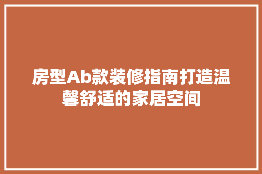 房型Ab款装修指南打造温馨舒适的家居空间