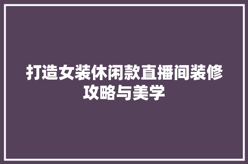 打造女装休闲款直播间装修攻略与美学 室内设计