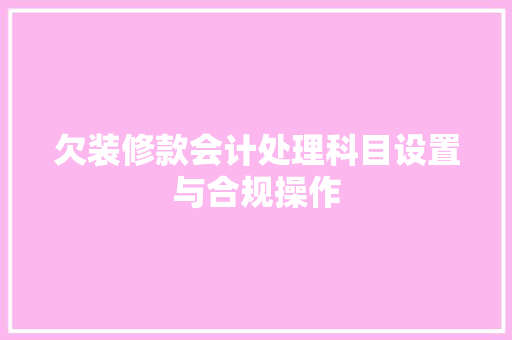 欠装修款会计处理科目设置与合规操作