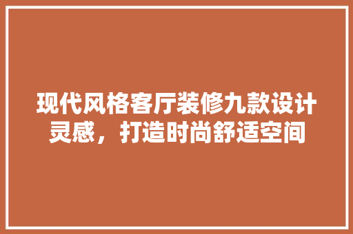 现代风格客厅装修九款设计灵感，打造时尚舒适空间