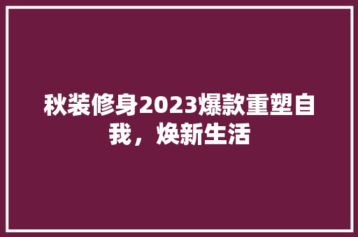 秋装修身2023爆款重塑自我，焕新生活