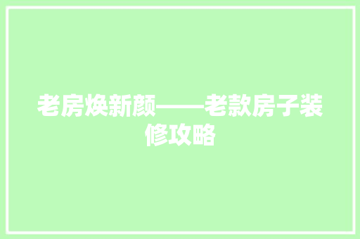 老房焕新颜——老款房子装修攻略