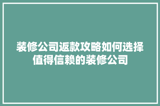 装修公司返款攻略如何选择值得信赖的装修公司