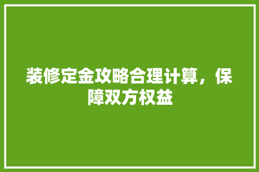 装修定金攻略合理计算，保障双方权益