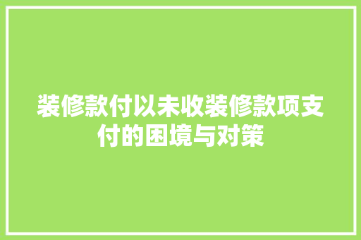 装修款付以未收装修款项支付的困境与对策