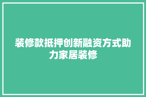 装修款抵押创新融资方式助力家居装修 卧室装修