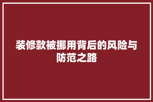 装修款被挪用背后的风险与防范之路