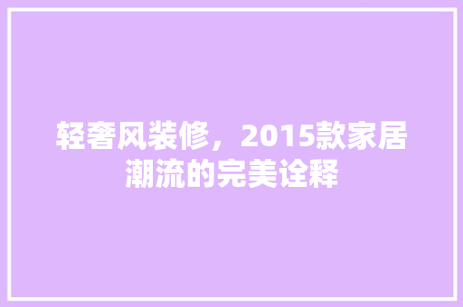 轻奢风装修，2015款家居潮流的完美诠释 现代风格装饰
