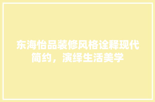 东海怡品装修风格诠释现代简约，演绎生活美学