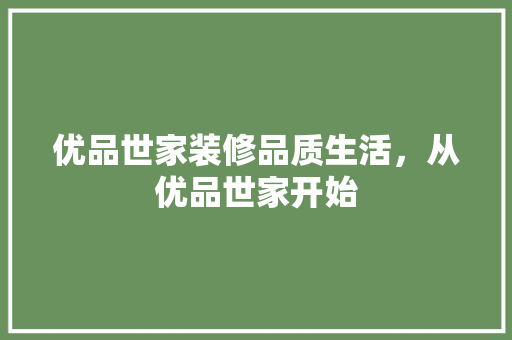 优品世家装修品质生活，从优品世家开始