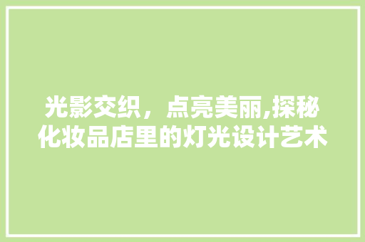 光影交织，点亮美丽,探秘化妆品店里的灯光设计艺术