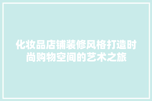 化妆品店铺装修风格打造时尚购物空间的艺术之旅