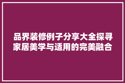 品界装修例子分享大全探寻家居美学与适用的完美融合