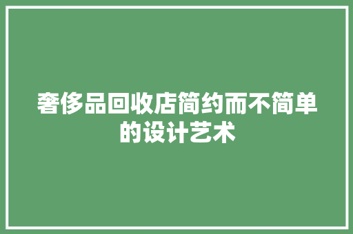 奢侈品回收店简约而不简单的设计艺术